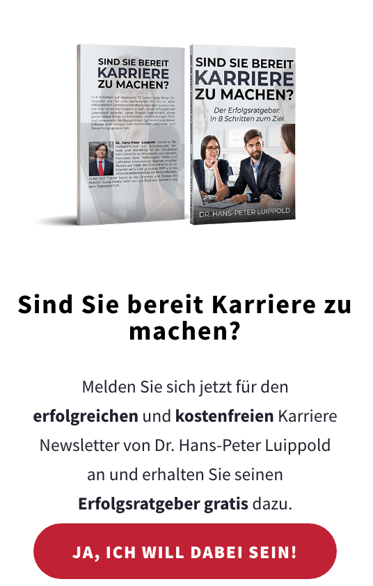 Melden Sie sich jetzt für den erfolgreichen und kostenfreien Karriere Newsletter von Dr. Hans-Peter Luippold an und erhalten Sie seinen Erfolgsratgeber gratis dazu.